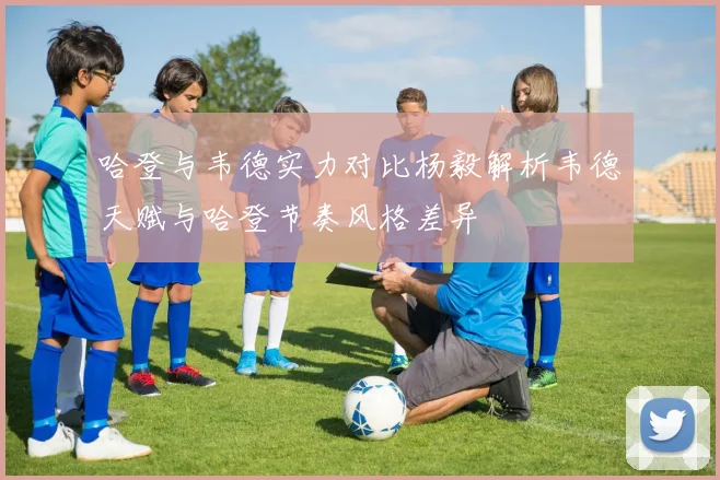 哈登与韦德实力对比杨毅解析韦德天赋与哈登节奏风格差异