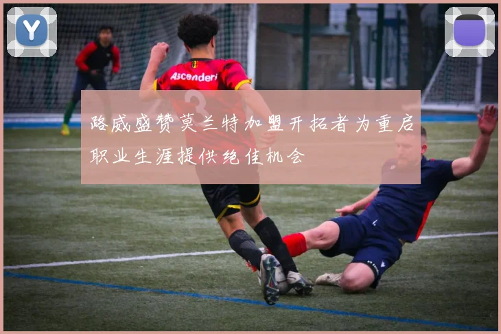 路威盛赞莫兰特加盟开拓者为重启职业生涯提供绝佳机会