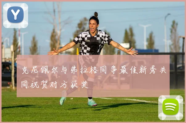 克尼佩尔与弗拉格同争最佳新秀共同祝贺对方获奖